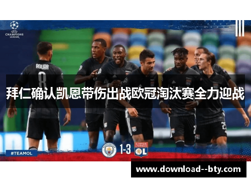 拜仁确认凯恩带伤出战欧冠淘汰赛全力迎战 拜仁确认凯恩带伤出战欧冠淘汰赛全力迎战