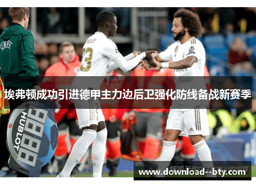 埃弗顿成功引进德甲主力边后卫强化防线备战新赛季 埃弗顿成功引进德甲主力边后卫强化防线备战新赛季