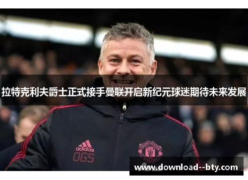 拉特克利夫爵士正式接手曼联开启新纪元球迷期待未来发展 拉特克利夫爵士正式接手曼联开启新纪元球迷期待未来发展