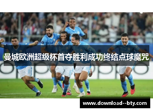 曼城欧洲超级杯首夺胜利成功终结点球魔咒 曼城欧洲超级杯首夺胜利成功终结点球魔咒